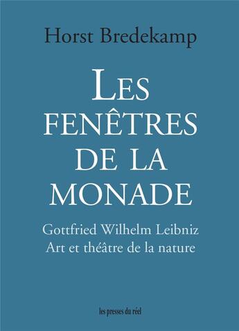 Couverture du livre « Les fenêtres de la monade : Gottfried Wilhelm Leibniz ; art et théâtre de la nature » de Horst Bredekamp aux éditions Les Presses Du Reel