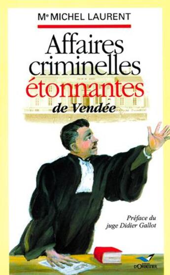 Couverture du livre « Affaires criminelles étonnantes de vendée » de Michel Laurent aux éditions D'orbestier