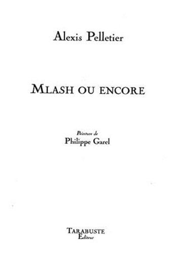 Couverture du livre « Mlash ou encore - alexis pelletier » de Alexis Pelletier aux éditions Tarabuste