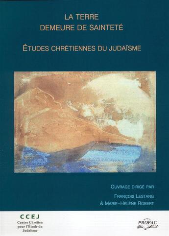 Couverture du livre « La Terre, demeure de sainteté ; études chrétiennes du judaïsme » de  aux éditions Profac
