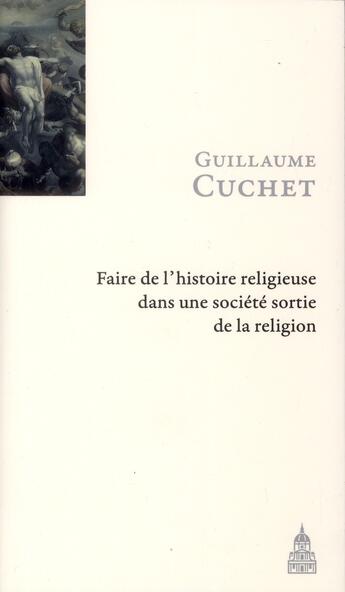 Couverture du livre « Faire l histoire religieuse dans une societe sortie de la religion » de Guillaume Cuchet aux éditions Editions De La Sorbonne