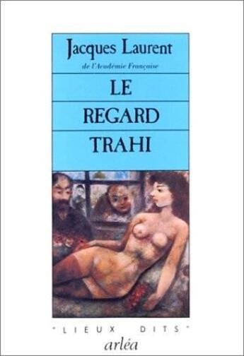 Couverture du livre « Le regard trahi » de Jacques Laurent aux éditions Arlea