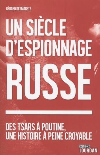 Couverture du livre « Un siecle d'espionnage russe - des tsars a poutine, une histoire a peine croyable » de Desmaretz Gerard aux éditions Jourdan