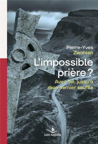 Couverture du livre « L'impossible prière? avec toi, jusque'à mon dernier souffle » de Pierre-Yves Zwahlen aux éditions Saint Augustin