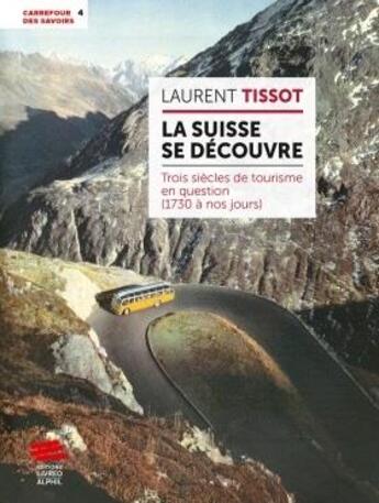 Couverture du livre « La Suisse se découvre : trois siècles de tourisme en question (1730 à nos jours) » de Laurent Tissot aux éditions Livreo Alphil