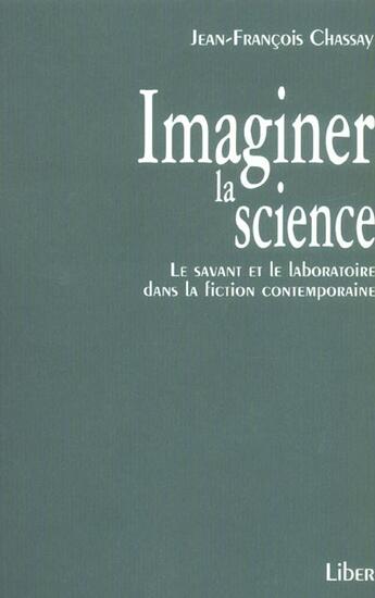 Couverture du livre « Imaginer la science ; le savant et le laboratoire dans la fiction contemporaine » de Jean-François Chassay aux éditions Liber