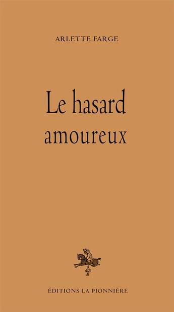 Couverture du livre « Le hasard amoureux » de Arlette Farge aux éditions La Pionniere