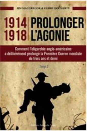 Couverture du livre « Prolonger l'agonie t.2 ; comment l'oligarchie anglo-américaine à délibérément prolongé la Première Guerre mondiale » de Gerry Docherty et Jim Macgregor aux éditions Nouvelle Terre