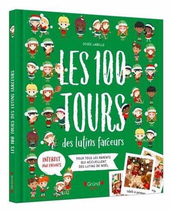 Couverture du livre « Les 100 tours des lutins farceurs : Pour tous les parents qui accueillent des lutins de Noël » de Josee Labelle aux éditions Grund Quebec