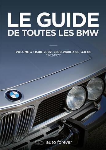 Couverture du livre « Le guide de toutes les BMW t.3 : 1500-2002, 2500-2800-3.0 S, 3.0 CS - 1962-1977 » de Laurent Pennequin aux éditions Auto Forever