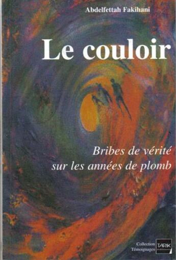 Couverture du livre « Le couloir ; bribes de vérités sur les années de plomb » de Abdelfettah Fakihani aux éditions Tarik