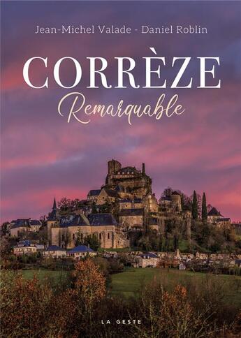 Couverture du livre « Corrèze remarquable » de Jean-Michel Valade et Daniel Roblin aux éditions Geste