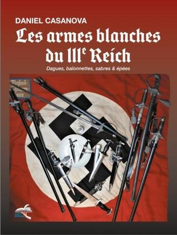 Couverture du livre « Les armes blanches du iiie reich - dagues, baionnettes, sabres et epees » de Daniel Casanova aux éditions Editions Du Plateau