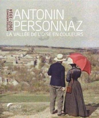 Couverture du livre « Autochromes 1907-1914, antonin personnaz la vallee de l'oise en couleurs » de Chardin/Duvivier aux éditions Selena