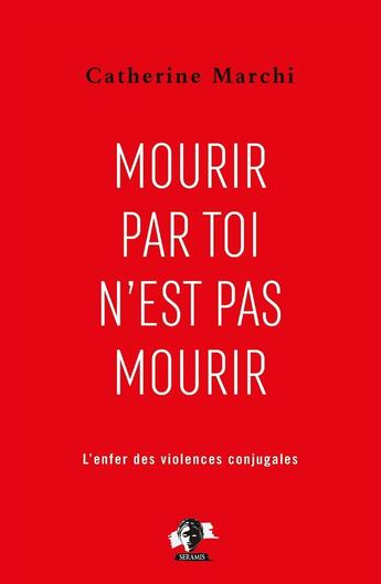 Couverture du livre « Mourir par toi n'est pas mourir : pour en finir avec l'enfer des violences conjugales » de Catherine Marchi aux éditions Seramis