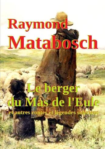 Couverture du livre « Le berger du Mas de l'Eule & autres contes et légendes solériens » de Raymond Matabosch aux éditions Lulu