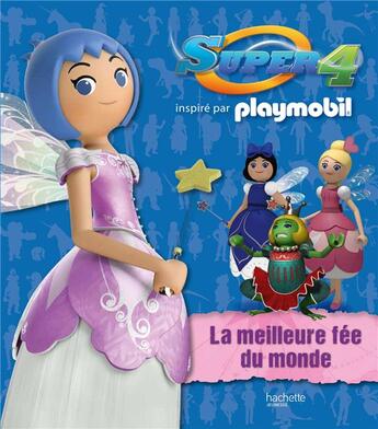 Couverture du livre « Playmobil Super 4 ; la meilleure fée du monde » de  aux éditions Hachette