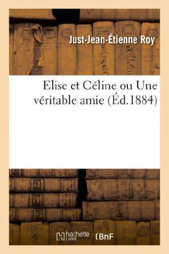 Couverture du livre « Elise et Céline ou Une véritable amie » de Roy J-J-E. aux éditions Hachette Bnf