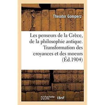 Couverture du livre « Les penseurs de la Grèce, histoire de la philosophie antique : Transformation des croyances et des moeurs » de Theodor Gomperz aux éditions Hachette Bnf