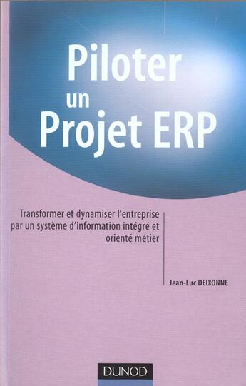 Couverture du livre « Piloter Un Projet Erp ; Transformer Et Dynamiser L'Entreprise Par Un Systeme D'Information Integre Et Oriente Metier » de Jean-Luc Deixonne aux éditions Dunod