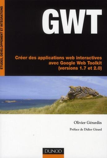 Couverture du livre « GWT ; créer de applications web interactives avec Google web Toolkit (versions 1.7 et 2.0) » de Olivier Gerardin aux éditions Dunod