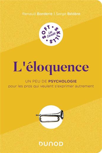 Couverture du livre « L'éloquence : un peu de psychologie pour les pros qui veulent s'exprimer autrement » de Serge Bedere et Renaud Borderie aux éditions Dunod