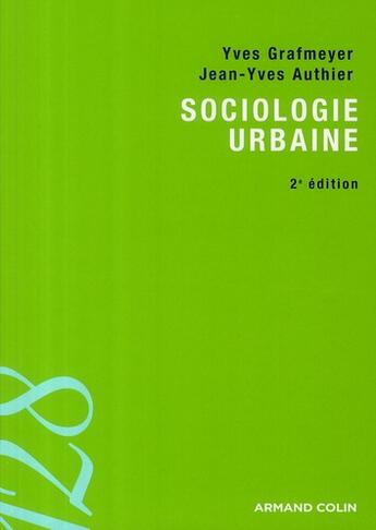 Couverture du livre « Sociologie urbaine (2e édition) » de Yves Grafmeyer et Jean-Yves Authier aux éditions Armand Colin