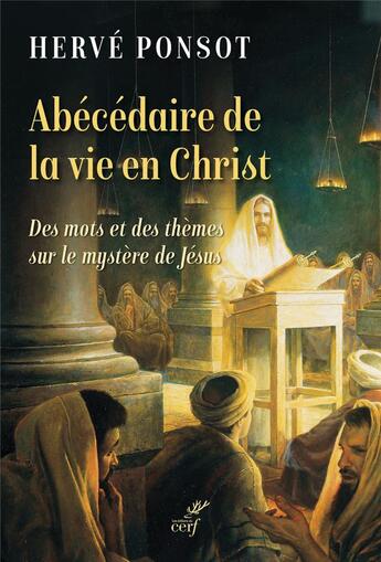 Couverture du livre « Abécédaire de la vie en Christ : des mots et des thèmes sur le mystère de Jésus » de Herve Ponsot aux éditions Cerf