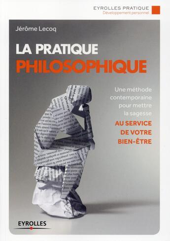 Couverture du livre « La pratique philosophique ; une méthode contemporaine pour mettre la sagesse au service de votre bien-être » de Jerome Lecoq aux éditions Eyrolles