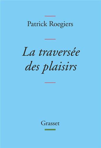 Couverture du livre « La traversée des plaisirs » de Patrick Roegiers aux éditions Grasset