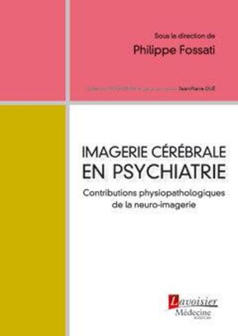 Couverture du livre « Imagerie cérébrale en psychiatrie ; contributions physiopathologiques de la neuro-imagerie » de Philippe Fossati aux éditions Lavoisier Medecine Sciences