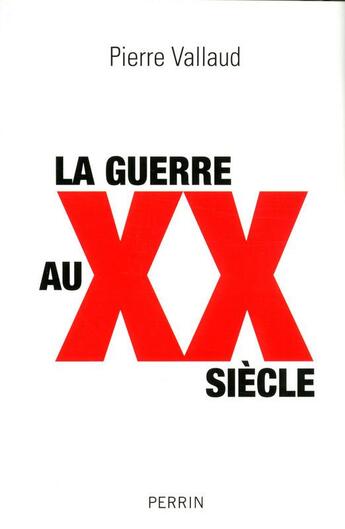 Couverture du livre « La guerre au XXe siècle » de Pierre Vallaud aux éditions Perrin