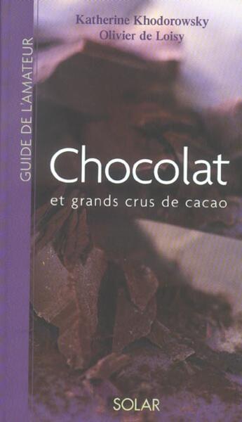 Couverture du livre « Chocolat Et Grands Crus De Cacao » de Katherine Khodorowsky et Olivier De Loisy aux éditions Solar