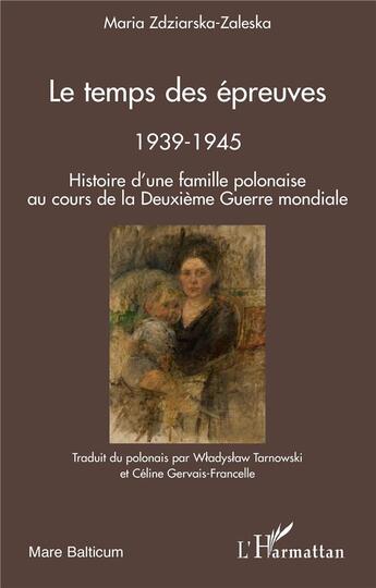 Couverture du livre « Le temps des épreuves ; 1939-1945 ; histoire d'une famille polonaise au cours de la Deuxième guerre mondiale » de Maria Zdziarska-Zaleska aux éditions L'harmattan