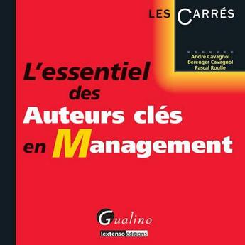 Couverture du livre « L'essentiel des auteurs clés en management » de Berenger Cavagnol et Pascal Roulle et Andre Cavagnol aux éditions Gualino