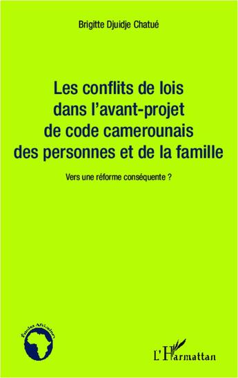 Couverture du livre « Conflits de lois dans l'avant projet de code camerounais des personnes et de la famille ; vers une réforme conséquente ? » de Brigitte Djuidje aux éditions L'harmattan