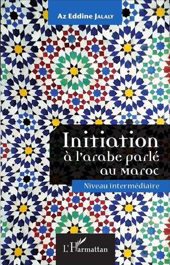 Couverture du livre « Initiation à l'arabe parlé au Maroc ; niveau intermédiaire » de Az Eddine Jalaly aux éditions L'harmattan