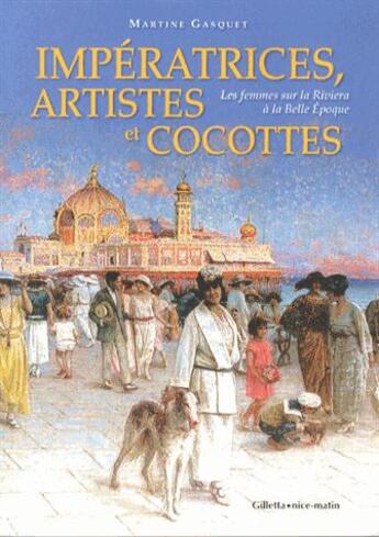 Couverture du livre « Impératrices, artistes et cocottes ; les femmes sur la Riviera à la Belle Epoque » de Martine Gasquet aux éditions Gilletta