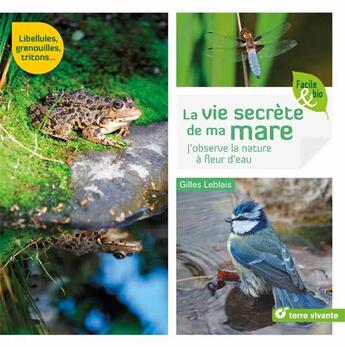 Couverture du livre « La vie secrète de ma mare ; j'observe la nature à fleur d'eau » de Gilles Leblais aux éditions Terre Vivante