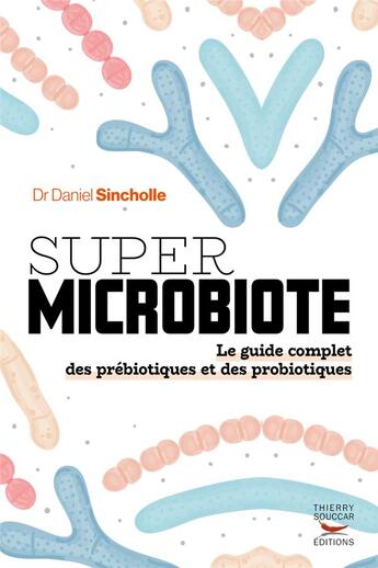 Couverture du livre « Super microbiote : le guide complet des prébiotiques et des probiotiques » de Daniel Sincholle aux éditions Thierry Souccar