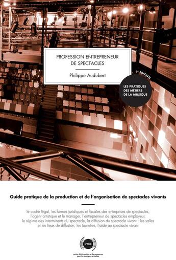 Couverture du livre « Profession entrepreneur de spectacles : Guide pratique de la production et de l'organisation de spectacles vivants 9 (9e édition) » de Philippe Audubert aux éditions Irma