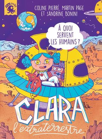 Couverture du livre « Clara l'extraterrestre ; à quoi servent les humains ? » de Martin Page et Sandrine Bonini et Coline Pierre aux éditions Poulpe Fictions