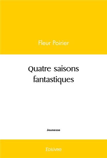 Couverture du livre « Quatre saisons fantastiques » de Poirier Fleur aux éditions Edilivre