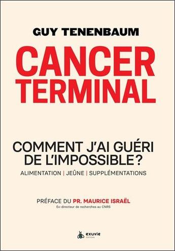 Couverture du livre « Cancer terminal : comment j'ai guéri de l'impossible ? » de Guy Tenebaum et Alexandra Sebov aux éditions Exuvie