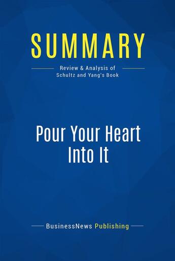 Couverture du livre « Pour Your Heart Into It : Review and Analysis of Schultz and Yang's Book » de Businessnews Publish aux éditions Business Book Summaries