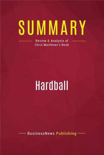 Couverture du livre « Summary: Hardball : Review and Analysis of Chris Matthews's Book » de Businessnews Publishing aux éditions Political Book Summaries