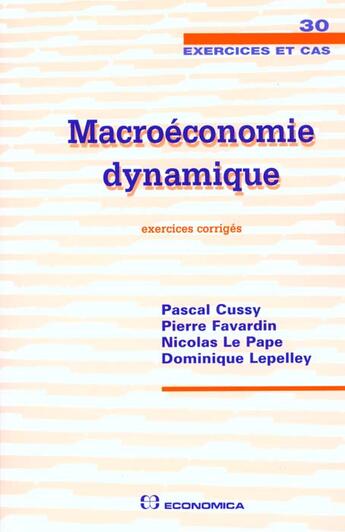 Couverture du livre « Macroeconomie Dynamique ; Exercices Corriges » de Pascal Cussy et Pierre Favardin et Nicolas Le Pape et Dominique Lepelley aux éditions Economica