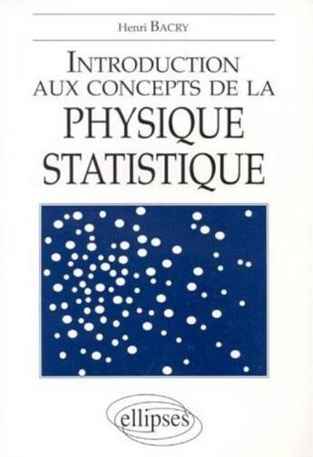 Couverture du livre « Introduction aux concepts de la physique statistique » de Henri Bacry aux éditions Ellipses