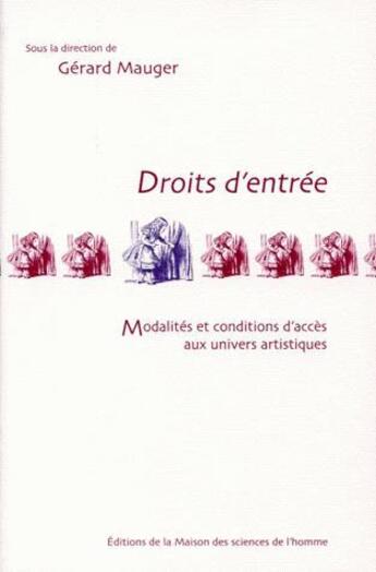 Couverture du livre « Droits d'entrée ; modalités et conditions d'accès aux univers artistiques » de Gerard Mauger aux éditions Maison Des Sciences De L'homme