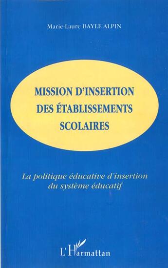 Couverture du livre « Mission d'insertion des etablissements scolaires - la politique educative d'insertion du systeme edu » de Bayle Alpin M-L. aux éditions L'harmattan